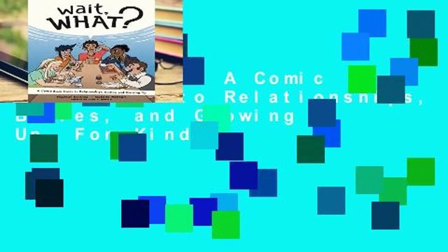 Wait, What?: A Comic Book Guide to Relationships, Bodies, and Growing Up For Kindle