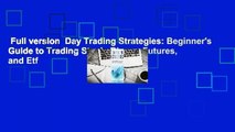Full version  Day Trading Strategies: Beginner's Guide to Trading Stock, Binary, Futures, and Etf