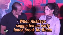 When Akshaye suggested an early lunch break for Richa