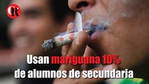 Usan mariguana 10% de alumnos de secundaria