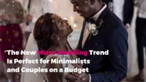 The New Micro Wedding Trend Is Perfect for Minimalists and Couples on a Budget