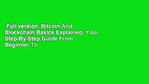 Full version  Bitcoin And Blockchain Basics Explained: Your Step-By-Step Guide From Beginner To