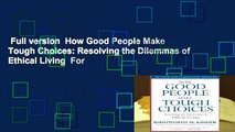 Full version  How Good People Make Tough Choices: Resolving the Dilemmas of Ethical Living  For