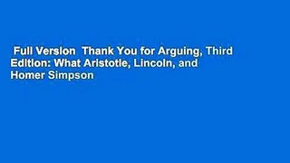 Full Version  Thank You for Arguing, Third Edition: What Aristotle, Lincoln, and Homer Simpson