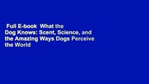 Full E-book  What the Dog Knows: Scent, Science, and the Amazing Ways Dogs Perceive the World