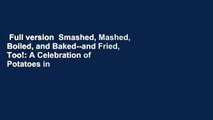 Full version  Smashed, Mashed, Boiled, and Baked--and Fried, Too!: A Celebration of Potatoes in