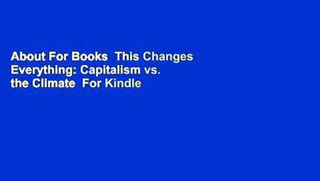 About For Books This Changes Everything: Capitalism vs. the Climate For Kindle
