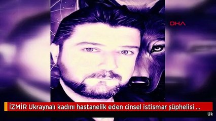 İZMİR Ukraynalı kadını hastanelik eden cinsel istismar şüphelisi aranıyor