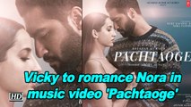 Vicky Kaushal to romance Nora Fatehi in his first-ever music video 'Pachtaoge'