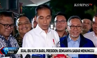 Soal Ibu Kota Baru, Presiden: Semuanya Sabar Menunggu