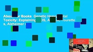 About For Books  Genetic Heavy Metal Toxicity: Explaining SIDS, Autism, Tourette s, Alzheimer s