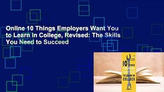 Online 10 Things Employers Want You to Learn in College, Revised: The Skills You Need to Succeed