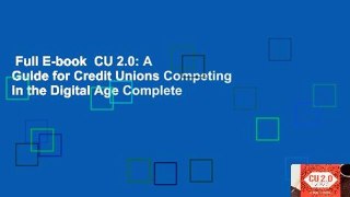 Full E-book  CU 2.0: A Guide for Credit Unions Competing in the Digital Age Complete