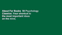 About For Books  50 Psychology Classics: Your shortcut to the most important ideas on the mind,