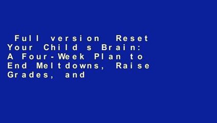 Full version  Reset Your Child s Brain: A Four-Week Plan to End Meltdowns, Raise Grades, and