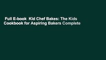 Full E-book  Kid Chef Bakes: The Kids Cookbook for Aspiring Bakers Complete