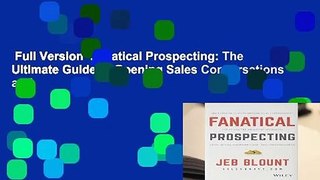 Full Version  Fanatical Prospecting: The Ultimate Guide to Opening Sales Conversations and