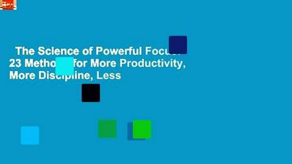 The Science of Powerful Focus: 23 Methods for More Productivity, More Discipline, Less