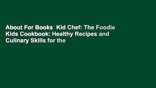 About For Books  Kid Chef: The Foodie Kids Cookbook: Healthy Recipes and Culinary Skills for the