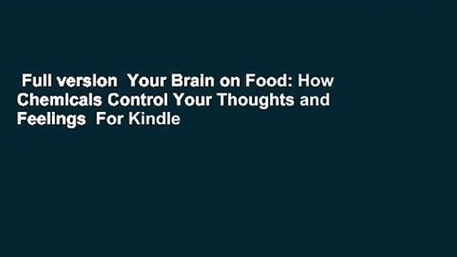Full version Your Brain on Food: How Chemicals Control Your Thoughts and Feelings For Kindle