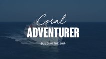 Process to building luxury ship - Coral Adventurer