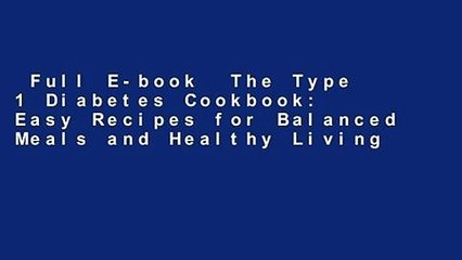 Full E-book  The Type 1 Diabetes Cookbook: Easy Recipes for Balanced Meals and Healthy Living