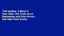 Full version  A Mind of Your Own: The Truth about Depression and How Women Can Heal Their Bodies