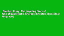 Stephen Curry: The Inspiring Story of One of Basketball s Sharpest Shooters (Basketball Biography