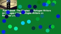 Full E-book  The Displaced: Refugee Writers on Refugee Lives: Refugee Writers on Refugee Lives