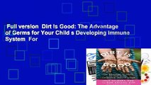 Full version  Dirt Is Good: The Advantage of Germs for Your Child s Developing Immune System  For