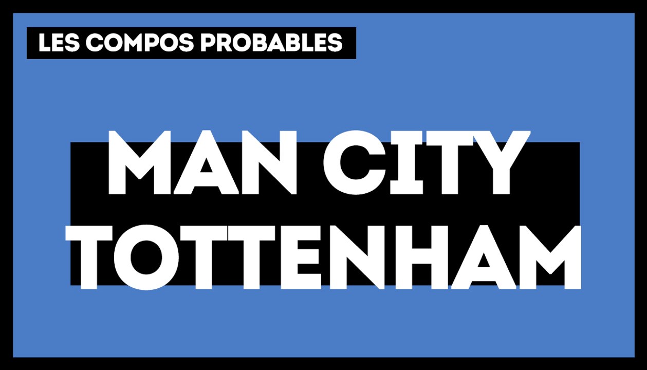 Manchester City - Tottenham : les compos probables