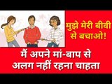 मुझे मेरी बीवी  से बचाओ मैं अपने माँ बाप से अलग नहीं  रहना  चाहता