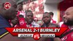 Arsenal 2-1 Burnley | Fans Clash Over Koscielny Disrespectful Departure Ft Ty, Belgium & CheekySport