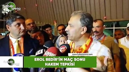 Erol Bedir'in maç sonu hakem tepkisi