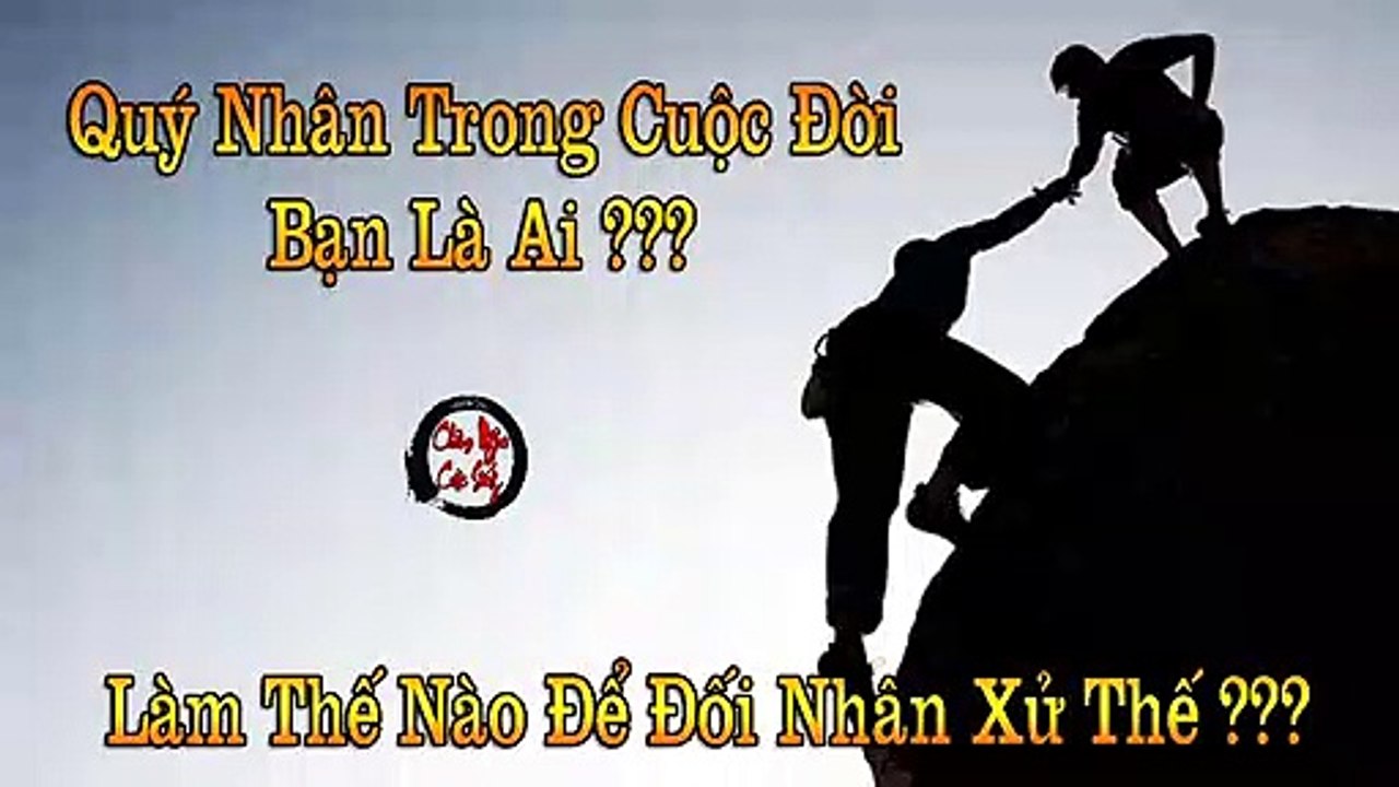 Quý Nhân Trong Cuộc Đời Bạn Là Ai - Châm Ngôn Cuộc Sống Hay