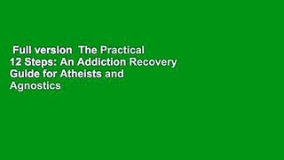 Full version  The Practical 12 Steps: An Addiction Recovery Guide for Atheists and Agnostics