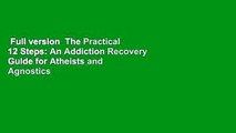 Full version  The Practical 12 Steps: An Addiction Recovery Guide for Atheists and Agnostics