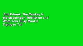 Full E-book  The Monkey Is the Messenger: Meditation and What Your Busy Mind Is Trying to Tell