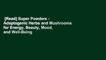 [Read] Super Powders - Adaptogenic Herbs and Mushrooms for Energy, Beauty, Mood, and Well-Being