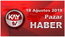 18 Ağustos 2019 Kay Tv Haber