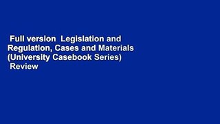 Full version  Legislation and Regulation, Cases and Materials (University Casebook Series)  Review