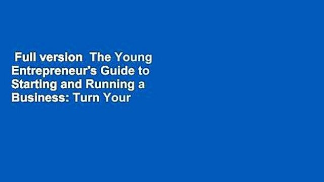 Full version The Young Entrepreneur's Guide to Starting and Running a Business: Turn Your Ideas