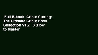 Full E-book  Cricut Cutting: The Ultimate Cricut Book Collection V1,2   3 (How to Master Your