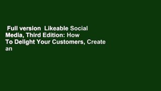 Full version  Likeable Social Media, Third Edition: How To Delight Your Customers, Create an