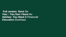 Full version  Bank On You: : You Don t Need An Advisor. You Need A Financial Education Overhaul.