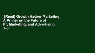[Read] Growth Hacker Marketing: A Primer on the Future of Pr, Marketing, and Advertising  For