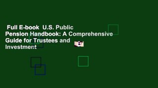 Full E-book  U.S. Public Pension Handbook: A Comprehensive Guide for Trustees and Investment