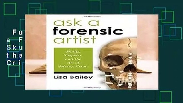 Full version Ask a Forensic Artist: Skulls, Suspects, and the Art of Solving Crime For Free