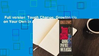 Full version  Tough Change: Growing Up on Your Own in America Complete