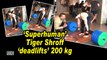'Superhuman' Tiger Shroff 'deadlifts' 200 kg